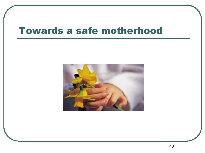 Towards a safe motherhood 43 