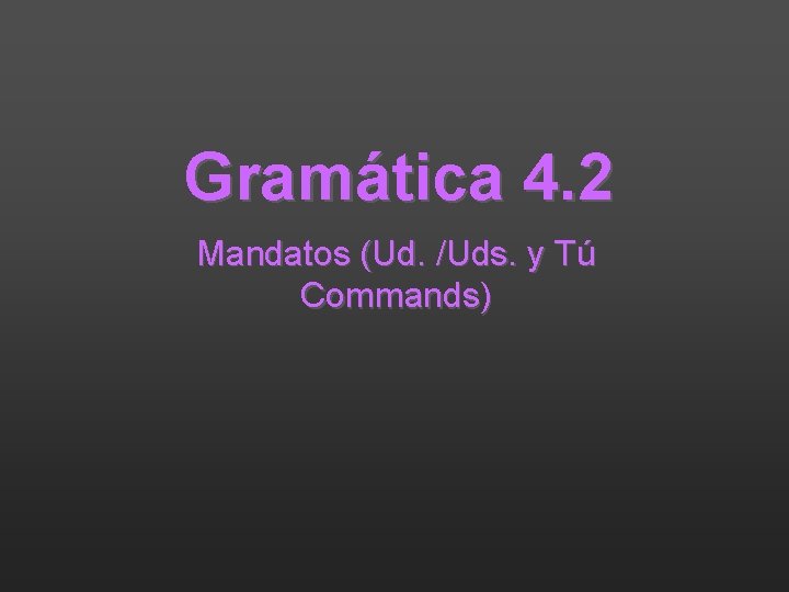 Gramática 4. 2 Mandatos (Ud. /Uds. y Tú Commands) 