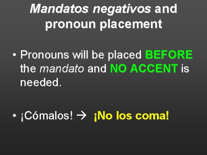 Mandatos negativos and pronoun placement • Pronouns will be placed BEFORE the mandato and