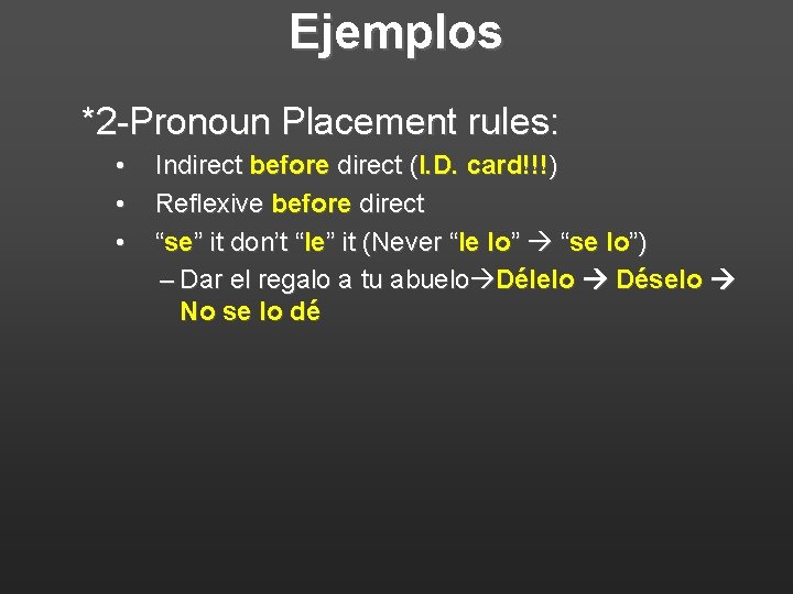 Ejemplos *2 -Pronoun Placement rules: • • • Indirect before direct (I. D. card!!!)