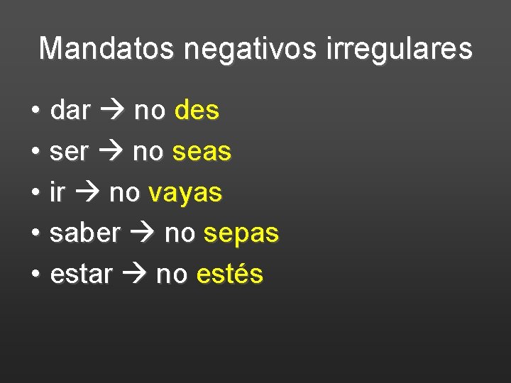 Mandatos negativos irregulares • dar no des • ser no seas • ir no