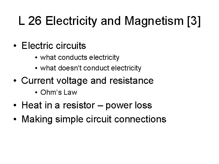 L 26 Electricity and Magnetism [3] • Electric circuits • what conducts electricity •