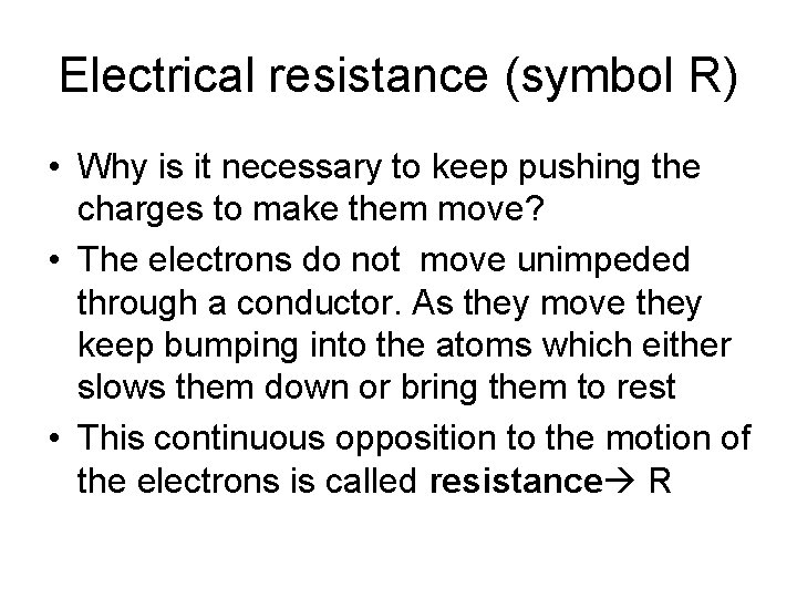 Electrical resistance (symbol R) • Why is it necessary to keep pushing the charges