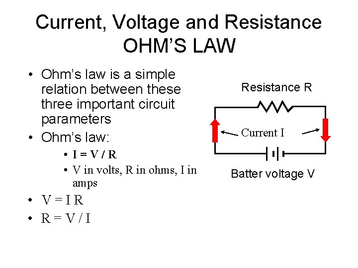 Current, Voltage and Resistance OHM’S LAW • Ohm’s law is a simple relation between