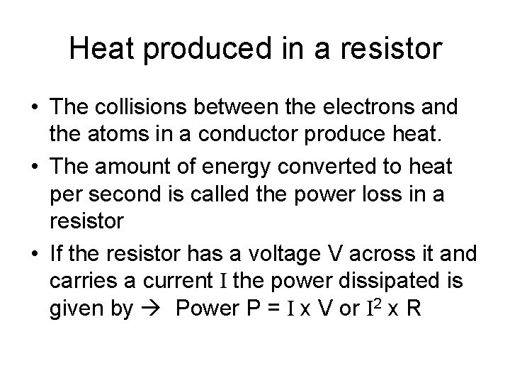 Heat produced in a resistor • The collisions between the electrons and the atoms