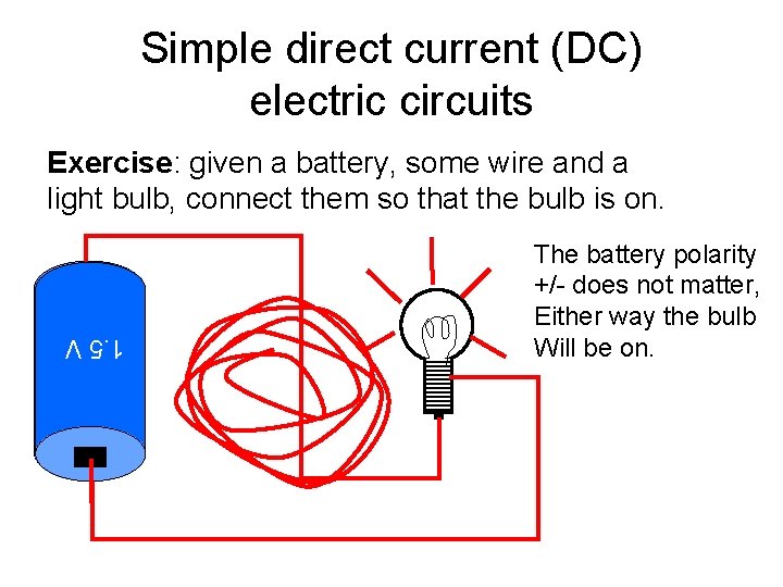 Simple direct current (DC) electric circuits Exercise: given a battery, some wire and a