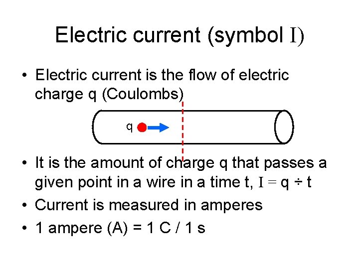 Electric current (symbol I) • Electric current is the flow of electric charge q