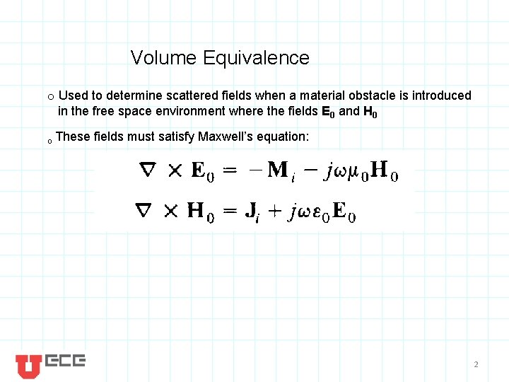 Volume Equivalence o Used to determine scattered fields when a material obstacle is introduced