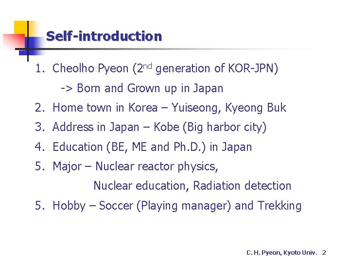 Self-introduction 1. Cheolho Pyeon (2 nd generation of KOR-JPN) -> Born and Grown up