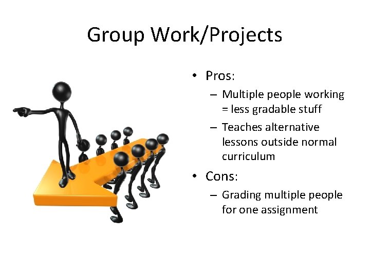 Group Work/Projects • Pros: – Multiple people working = less gradable stuff – Teaches