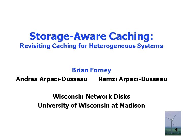 Storage-Aware Caching: Revisiting Caching for Heterogeneous Systems Brian Forney Andrea Arpaci-Dusseau Remzi Arpaci-Dusseau Wisconsin