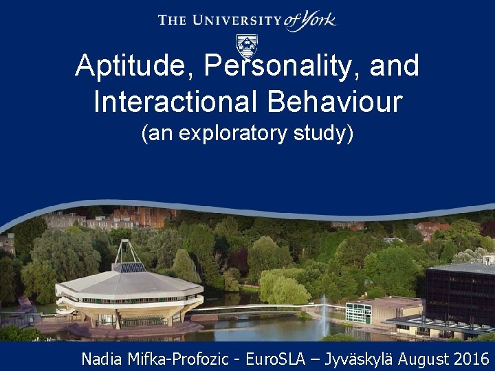 Aptitude, Personality, and Interactional Behaviour (an exploratory study) Nadia Mifka-Profozic - Euro. SLA –