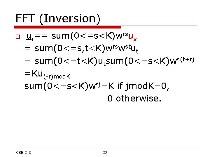 FFT (Inversion) o ur== sum(0<=s<K)wrsus = sum(0<=s, t<K)wrswstut = sum(0<=t<K)utsum(0<=s<K)ws(t+r) =Ku(-r)mod. K sum(0<=s<K)wsj=K if