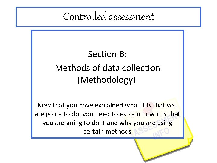 Controlled assessment Section B: Methods of data collection (Methodology) Now that you have explained