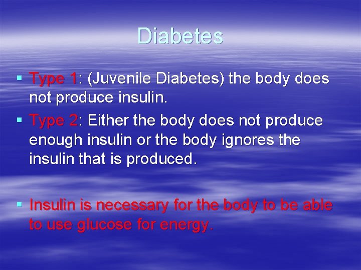 Diabetes § Type 1: (Juvenile Diabetes) the body does not produce insulin. § Type Diabetes § Type 1: (Juvenile Diabetes) the body does not produce insulin. § Type