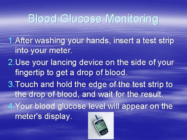 Blood Glucose Monitoring 1. After washing your hands, insert a test strip into your Blood Glucose Monitoring 1. After washing your hands, insert a test strip into your