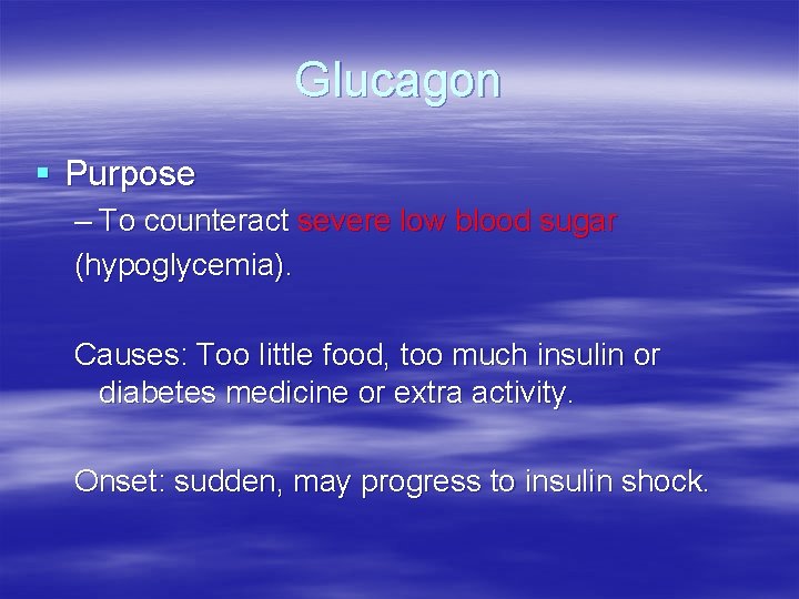 Glucagon § Purpose – To counteract severe low blood sugar (hypoglycemia). Causes: Too little Glucagon § Purpose – To counteract severe low blood sugar (hypoglycemia). Causes: Too little