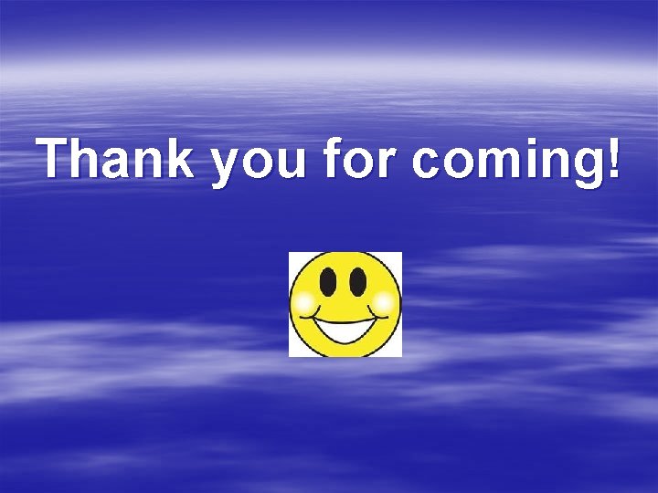 Thank you for coming! Thank you for coming!