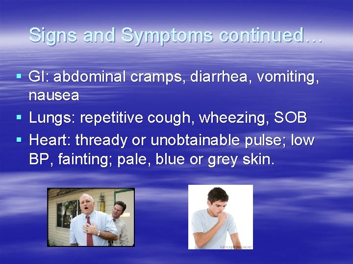 Signs and Symptoms continued… § GI: abdominal cramps, diarrhea, vomiting, nausea § Lungs: repetitive Signs and Symptoms continued… § GI: abdominal cramps, diarrhea, vomiting, nausea § Lungs: repetitive