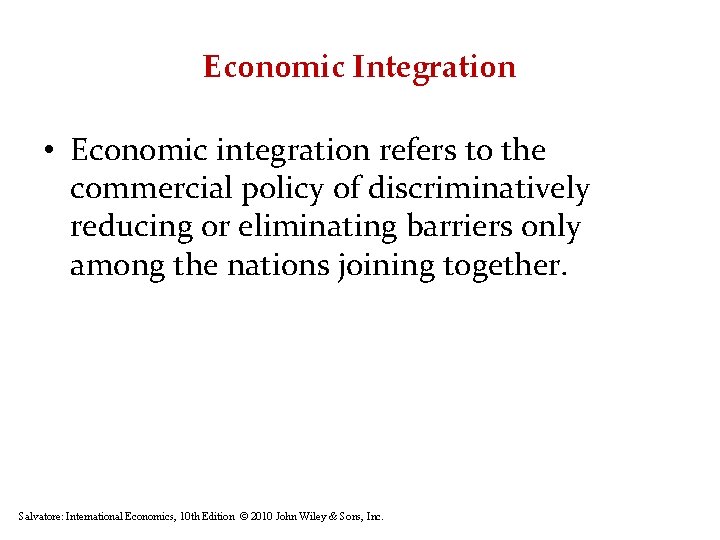 Economic Integration • Economic integration refers to the commercial policy of discriminatively reducing or