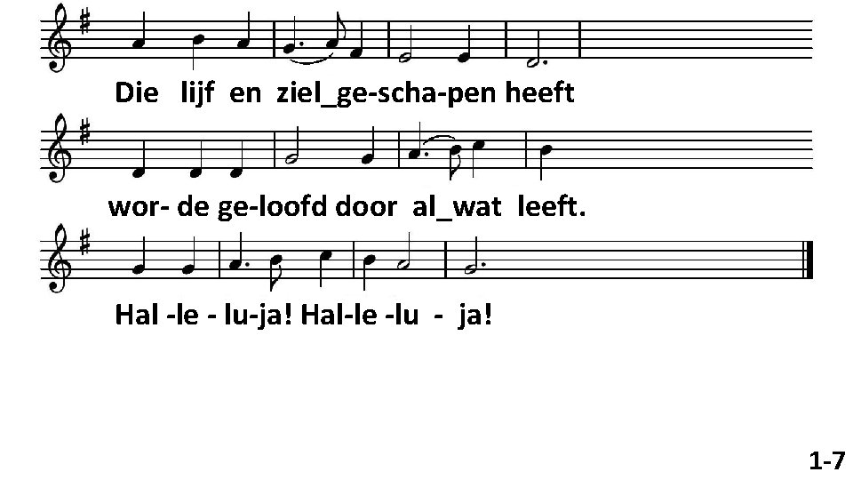 Die lijf en ziel_ge-scha-pen heeft wor- de ge-loofd door al_wat leeft. Hal -le -