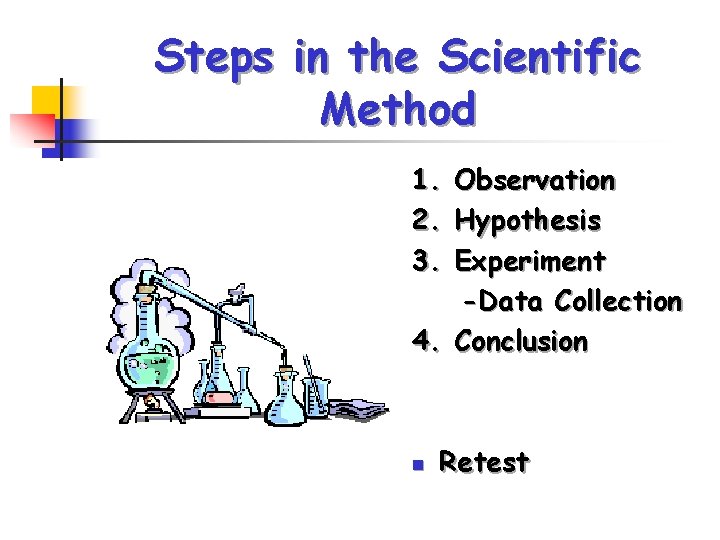 Steps in the Scientific Method 1. Observation 2. Hypothesis 3. Experiment -Data Collection 4.