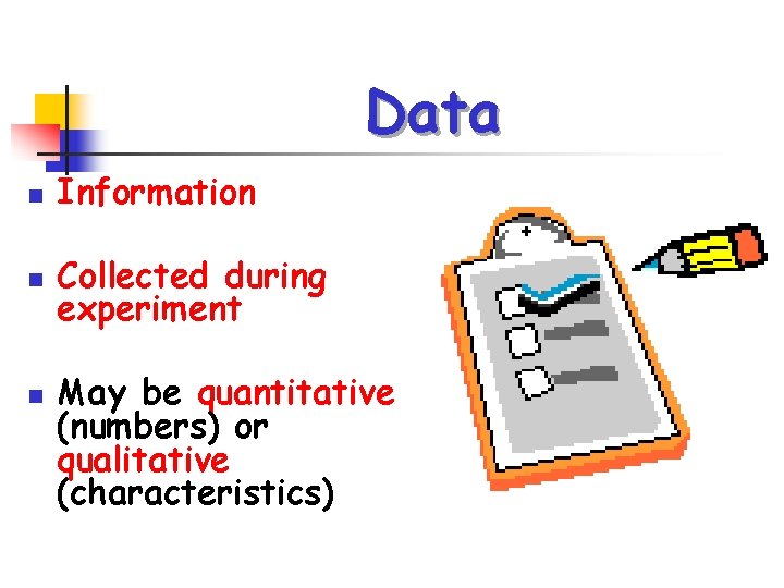 Data n Information n Collected during experiment n May be quantitative (numbers) or qualitative