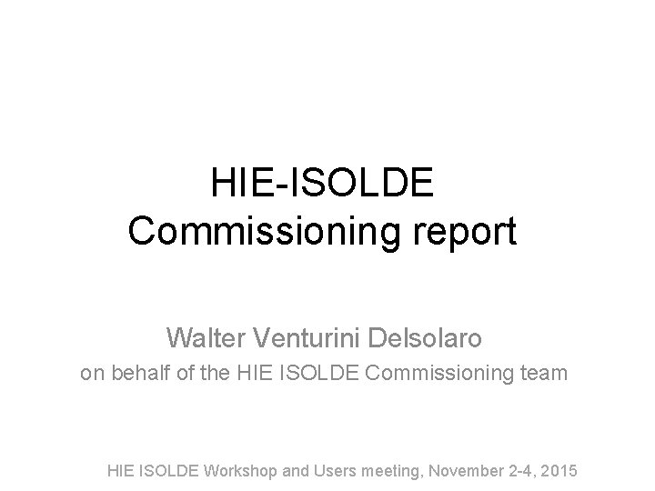 HIE-ISOLDE Commissioning report Walter Venturini Delsolaro on behalf of the HIE ISOLDE Commissioning team