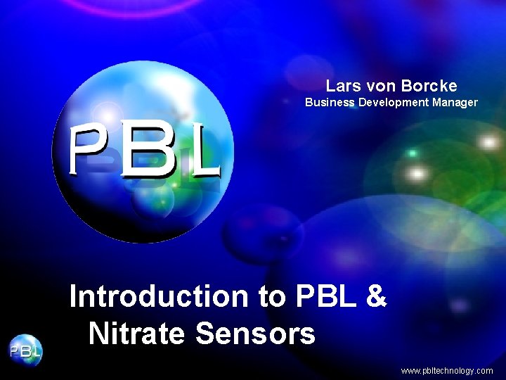 Lars von Borcke Business Development Manager Introduction to PBL & Nitrate Sensors www. pbltechnology.
