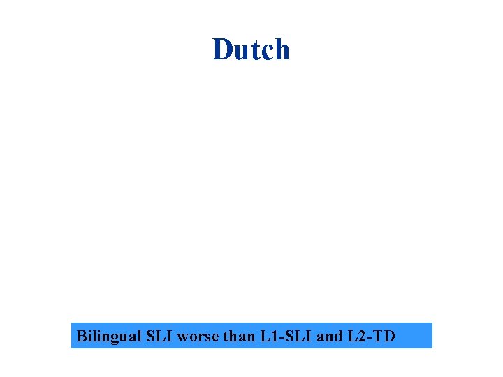 Dutch Bilingual SLI worse than L 1 -SLI and L 2 -TD 