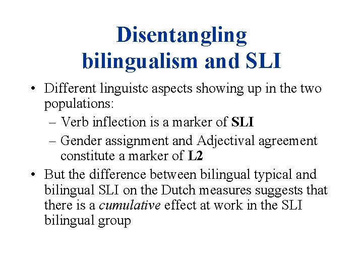 Disentangling bilingualism and SLI • Different linguistc aspects showing up in the two populations: