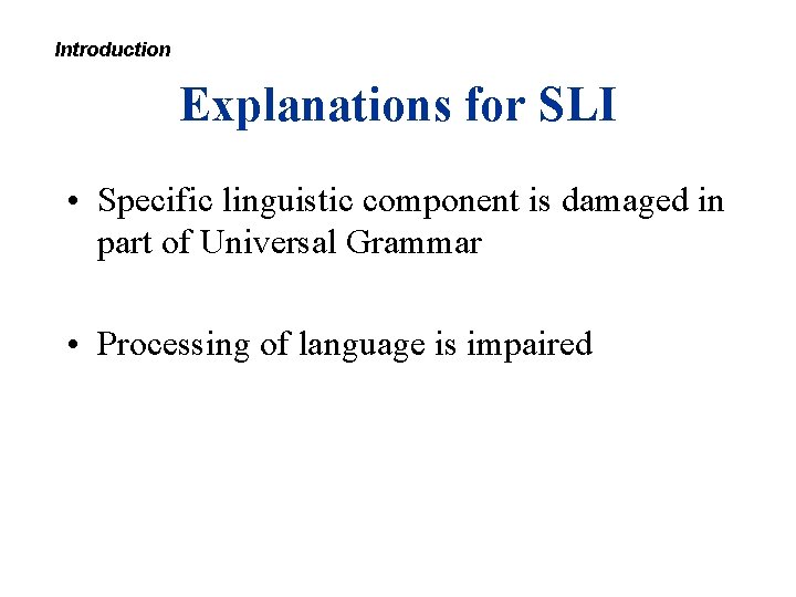 Introduction Explanations for SLI • Specific linguistic component is damaged in part of Universal