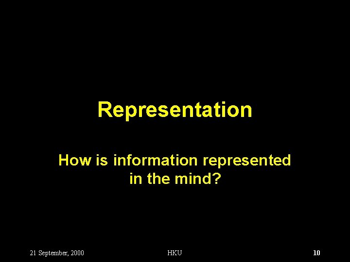 Representation How is information represented in the mind? 21 September, 2000 HKU 10 