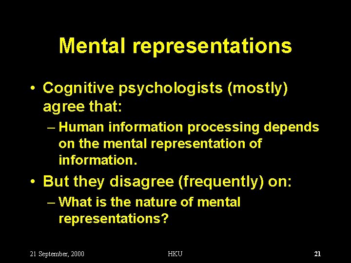 Mental representations • Cognitive psychologists (mostly) agree that: – Human information processing depends on