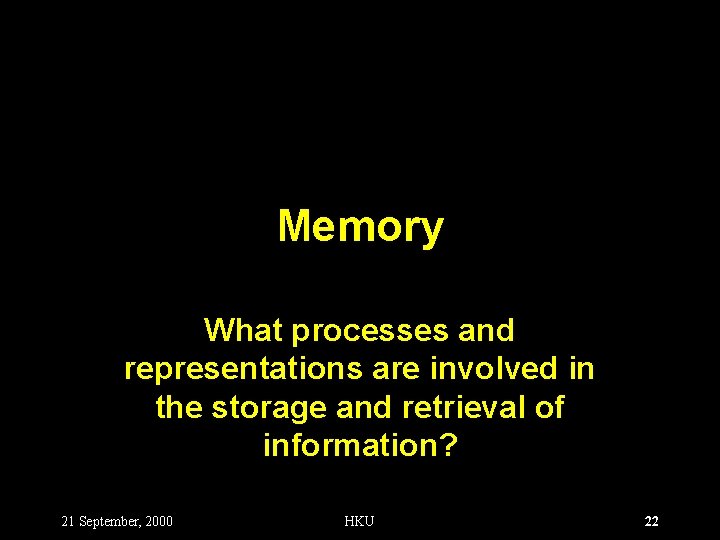 Memory What processes and representations are involved in the storage and retrieval of information?