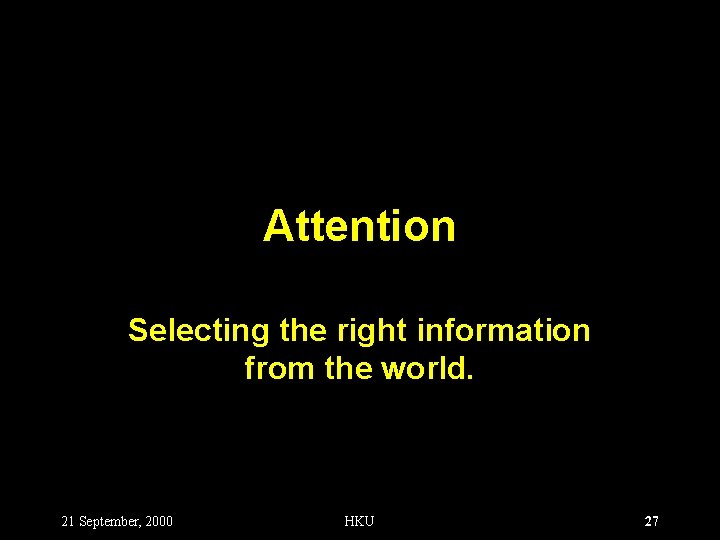 Attention Selecting the right information from the world. 21 September, 2000 HKU 27 