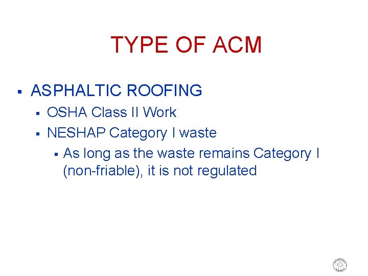TYPE OF ACM § ASPHALTIC ROOFING § § OSHA Class II Work NESHAP Category