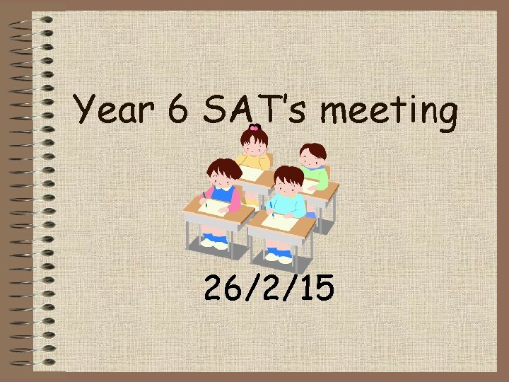 Year 6 SAT’s meeting 26/2/15 