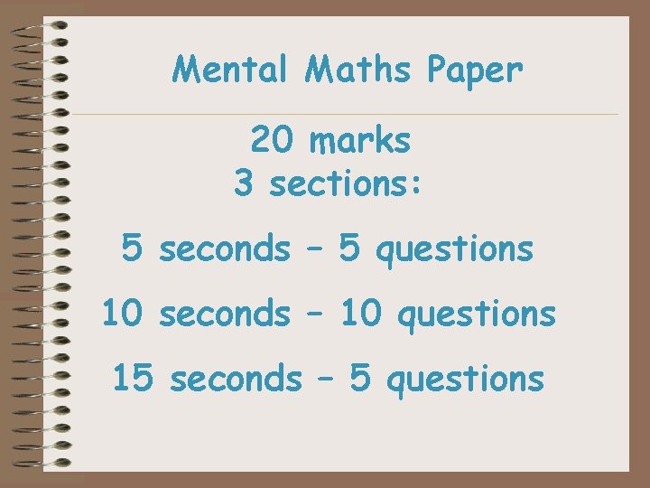 Mental Maths Paper 20 marks 3 sections: 5 seconds – 5 questions 10 seconds