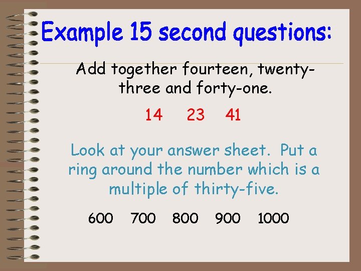 Add together fourteen, twentythree and forty-one. 14 23 41 Look at your answer sheet.
