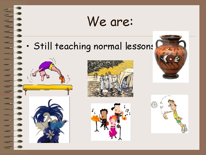 We are: • Still teaching normal lessons! 