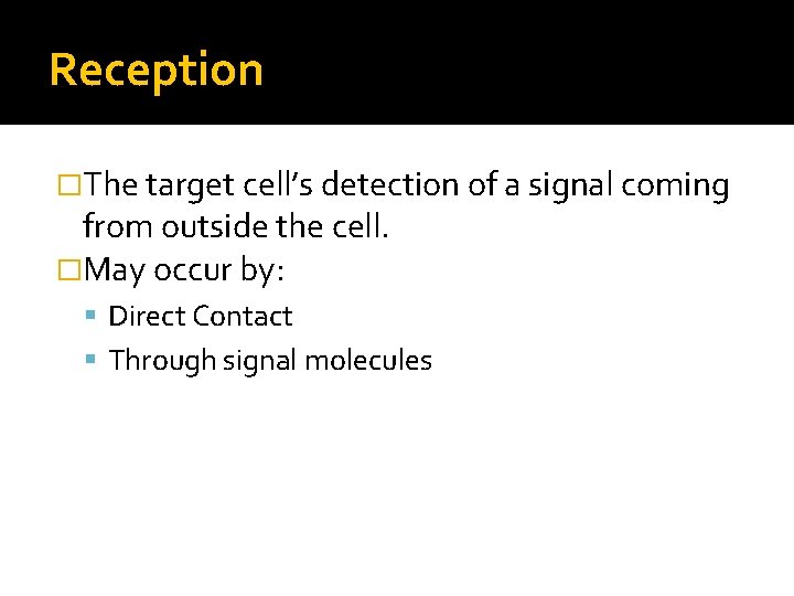 Reception �The target cell’s detection of a signal coming from outside the cell. �May