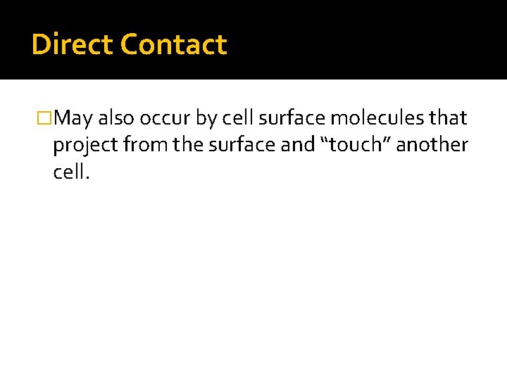 Direct Contact �May also occur by cell surface molecules that project from the surface