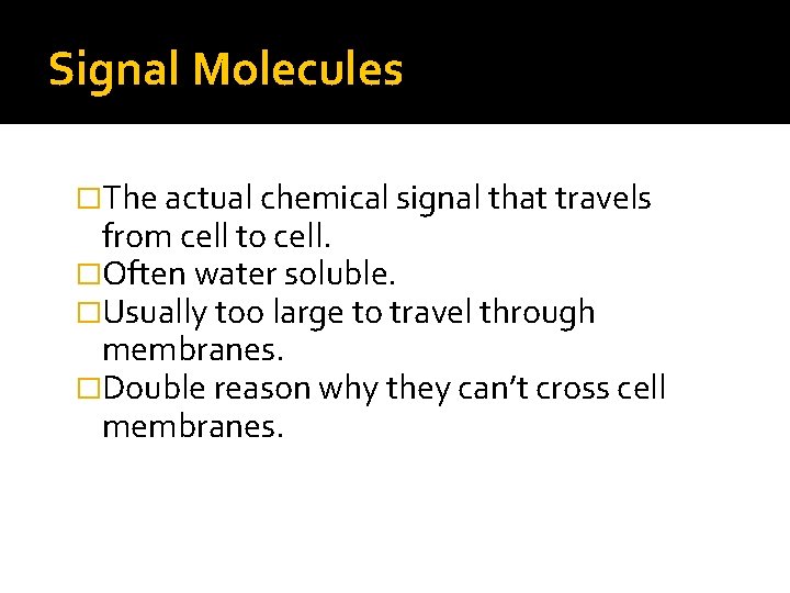 Signal Molecules �The actual chemical signal that travels from cell to cell. �Often water