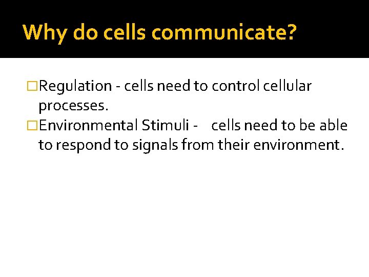 Why do cells communicate? �Regulation - cells need to control cellular processes. �Environmental Stimuli