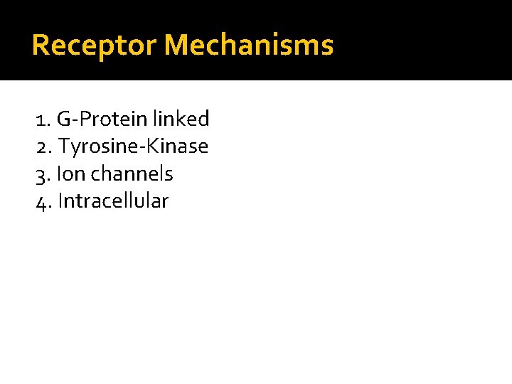 Receptor Mechanisms 1. G-Protein linked 2. Tyrosine-Kinase 3. Ion channels 4. Intracellular 