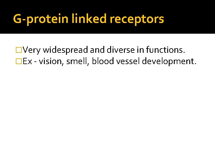 G-protein linked receptors �Very widespread and diverse in functions. �Ex - vision, smell, blood