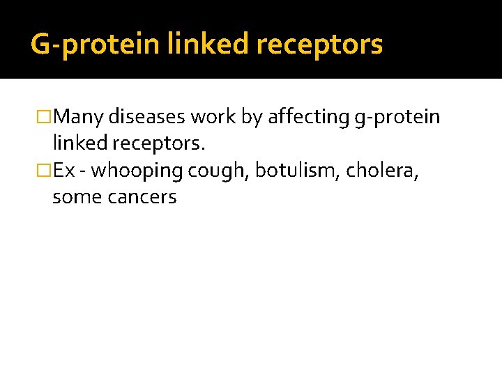 G-protein linked receptors �Many diseases work by affecting g-protein linked receptors. �Ex - whooping