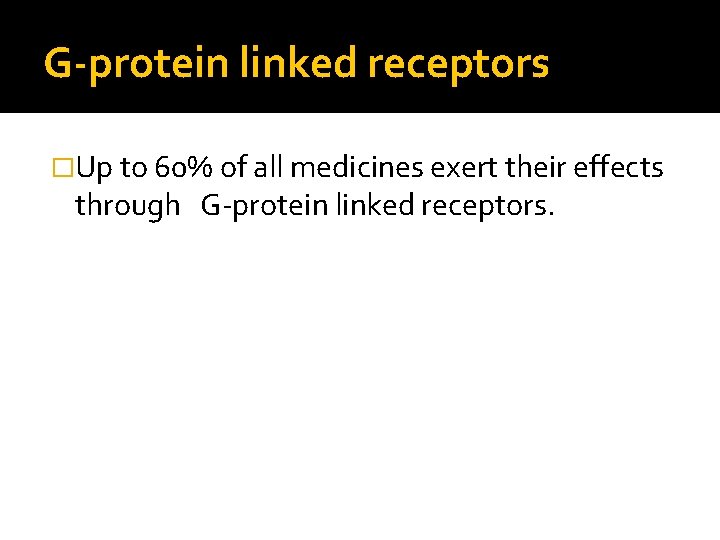 G-protein linked receptors �Up to 60% of all medicines exert their effects through G-protein
