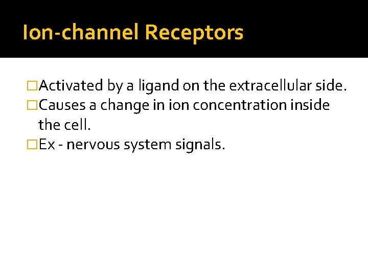 Ion-channel Receptors �Activated by a ligand on the extracellular side. �Causes a change in